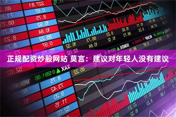 正规配资炒股网站 莫言：建议对年轻人没有建议